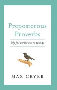 cover of the book Preposterous Proverbs: Why fine words butter no parsnips