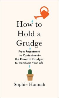 cover of the book How to Hold a Grudge: From Resentment to Contentment—The Power of Grudges to Transform Your Life