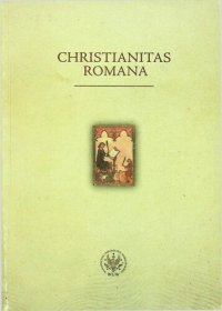 cover of the book Christianitas Romana. Studia ofiarowane Profesorowi Romanowi Michałowskiemu