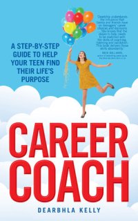 cover of the book Career Coach: A Step-by-Step Guide to Helping Your Teen Find Their Life's Purpose