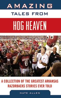 cover of the book Amazing Tales from Hog Heaven: A Collection of the Greatest Arkansas Razorbacks Stories Ever Told