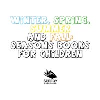 cover of the book Winter, Spring, Summer and Fall--Seasons Books for Children: Early Learning Books K-12