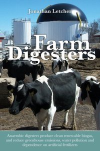 cover of the book Farm Digesters: Anaerobic digesters produce clean renewable biogas, and reduce greenhouse emissions, water pollution and dependence on artificial fertilizers