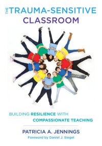 cover of the book The Trauma-Sensitive Classroom: Building Resilience with Compassionate Teaching