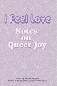 cover of the book I Feel Love: Notes on Queer Joy