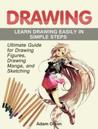 cover of the book Drawing: Ultimate Guide for Drawing Figures, Drawing Manga, and Sketching. Learn Drawing Easily in Simple Steps