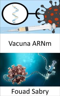 cover of the book Vacuna Arnm: ¿Las vacunas de ARNm tienen la capacidad de cambiar el ADN de una persona, o es solo un mito?