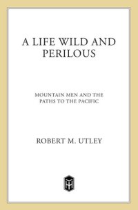 cover of the book A Life Wild and Perilous: Mountain Men and the Paths to the Pacific