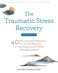 cover of the book The Traumatic Stress Recovery Workbook: 40 Brain-Changing Techniques You Can Use Right Now to Treat Symptoms of PTSD and Start Feeling Better