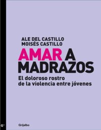 cover of the book Amar a madrazos: El doloroso rostro de la violencia entre jóvenes