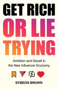 cover of the book Get Rich or Lie Trying: Ambition and Deceit in the New Influencer Economy