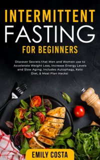 cover of the book Intermittent Fasting for Beginners: Discover Secrets that Men and Women use to Accelerate Weight Loss, Increase Energy Levels and Slow Aging. Includes Autophagy, Keto Diet, & Meal Plan Hacks!