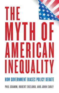 cover of the book The Myth of American Inequality: How Government Biases Policy Debate