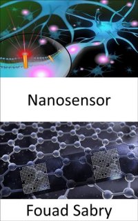 cover of the book Nanosensor: Desarrollar nanosensores inteligentes en red para iluminar la química del cerebro y detectar temprano el cáncer