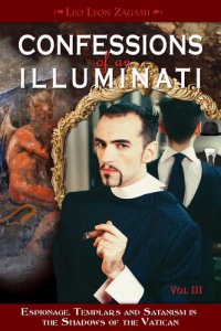 cover of the book Confessions of an Illuminati, Volume III: Espionage, Templars and Satanism in the Shadows of the Vatican