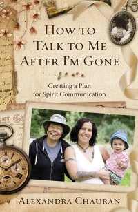 cover of the book How to Talk to Me After I'm Gone: Creating a Plan for Spirit Communication