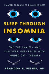 cover of the book Sleep Through Insomnia: End the Anxiety and Discover Sleep Relief with Guided CBT-I Therapy