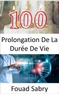 cover of the book Prolongation De La Durée De Vie: Des chercheurs ont découvert le secret pour doubler la durée de vie des humains, mais devrions-nous l'accepter ?