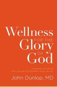 cover of the book Wellness for the Glory of God: Living Well after 40 with Joy and Contentment in All of Life