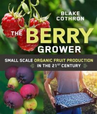 cover of the book The Berry Grower: Small Scale Organic Fruit Production in the 21st Century