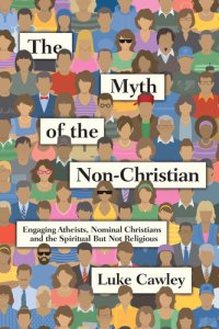 cover of the book The Myth of the Non-Christian: Engaging Atheists, Nominal Christians and the Spiritual But Not Religious