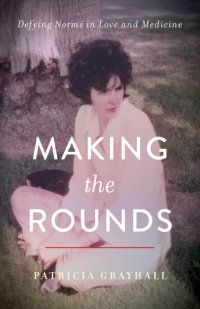 cover of the book Making the Rounds: Defying Norms in Love and Medicine