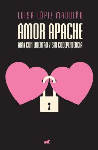 cover of the book Amor apache: Ama con libertad y sin codependencia