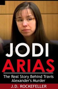 cover of the book Jodi Arias: The Real Story Behind Travis Alexander's Murder