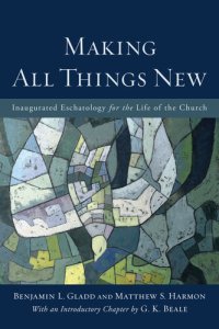 cover of the book Making All Things New: Inaugurated Eschatology for the Life of the Church