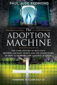 cover of the book The Adoption Machine: The Dark History of Ireland's Mother and Baby Homes and the Inside Story of How Tuam 800 Became a Global Scandal