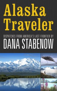 cover of the book Alaska Traveler: Dispatches from America's Last Frontier