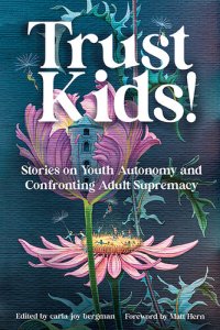 cover of the book Trust Kids!: Stories on Youth Autonomy and Confronting Adult Supremacy