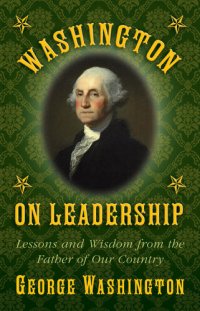 cover of the book Washington on Leadership: Lessons and Wisdom from the Father of Our Country