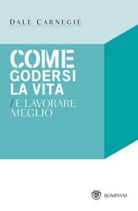 cover of the book Come godersi la vita e lavorare meglio