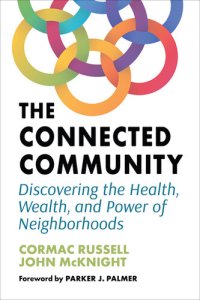 cover of the book The Connected Community: Discovering the Health, Wealth, and Power of Neighborhoods