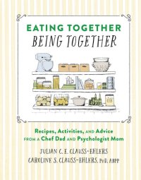 cover of the book Eating Together, Being Together: Recipes, Activities, and Advice from a Chef Dad and Psychologist Mom