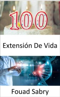 cover of the book Extensión De Vida: Los investigadores han descubierto el secreto para duplicar la vida útil de los humanos, pero ¿deberíamos aceptarlo?