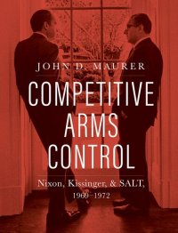 cover of the book Competitive Arms Control: Nixon, Kissinger, and SALT, 1969-1972