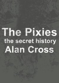 cover of the book The Pixies: the secret history