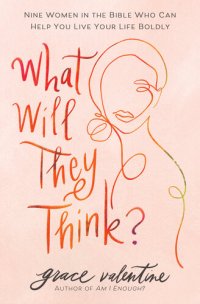 cover of the book What Will They Think?: Nine Women in the Bible Who Can Help You Live Your Life Boldly