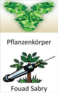 cover of the book Pflanzenkörper: Herstellung von Antikörpern unter Verwendung von Pflanzen mit tierischer DNA zur Neutralisierung von Krankheiten