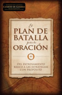 cover of the book El plan de batalla para la oración: Del entrenamiento básico a las estrategias con propósito