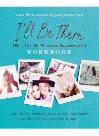 cover of the book I'll Be There (But I'll Be Wearing Sweatpants) Workbook: Finding Unfiltered, Real-Life Friendships in this Crazy, Chaotic World