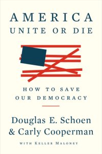 cover of the book America: Unite or Die: How to Save Our Democracy