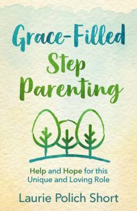 cover of the book Grace-Filled Stepparenting: Help and Hope for This Unique and Loving Role