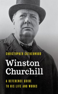 cover of the book Winston Churchill: A Reference Guide to His Life and Works