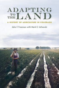 cover of the book Adapting to the Land: A History of Agriculture in Colorado