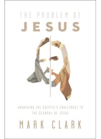 cover of the book The Problem of Jesus: Answering a Skeptic's Challenges to the Scandal of Jesus