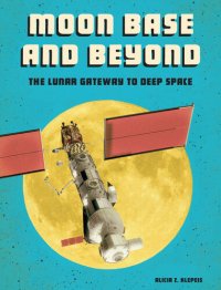 cover of the book Moon Base and Beyond: The Lunar Gateway to Deep Space