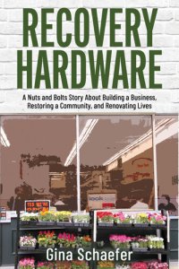 cover of the book Recovery Hardware: A Nuts and Bolts Story About Building a Business, Restoring a Community, and Renovating Lives